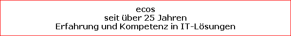 ecos
seit über 25 Jahren
Erfahrung und Kompetenz in IT-Lösungen